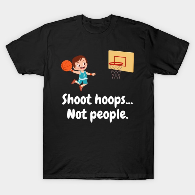 Shoot Hoops Not People T-Shirt by amitsurti